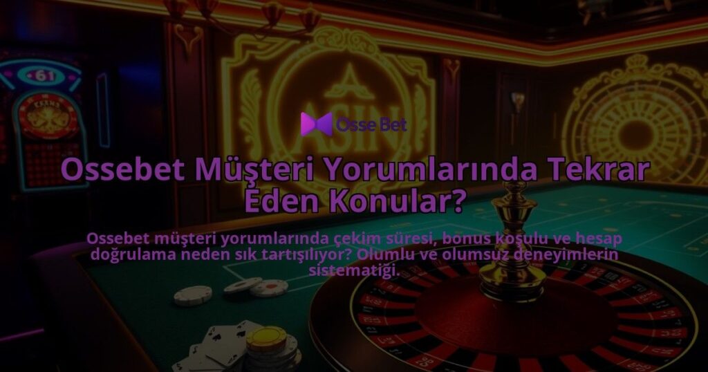 Ossebet-Musteri-Yorumlarinda-Tekrar-Eden-Konular-overlay-1786744990.jpg